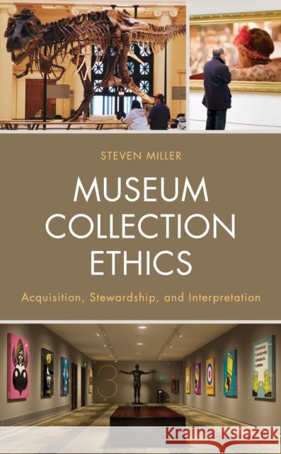 Museum Collection Ethics: Acquisition, Stewardship, and Interpretation Steven Miller 9781538135204 Rowman & Littlefield Publishers - książka