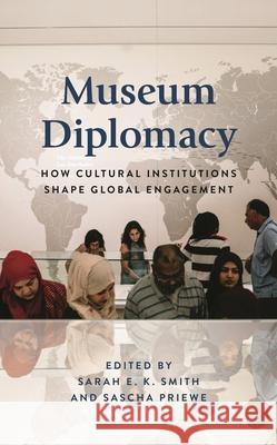 Museum Diplomacy: How Cultural Institutions Shape Global Engagement Sascha Priewe 9781538137215 Rowman & Littlefield - książka