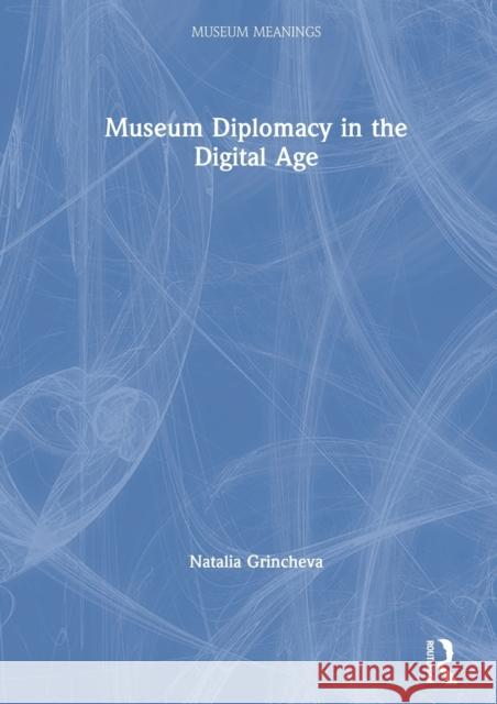 Museum Diplomacy in the Digital Age Natalia Grincheva 9780815369981 Routledge - książka