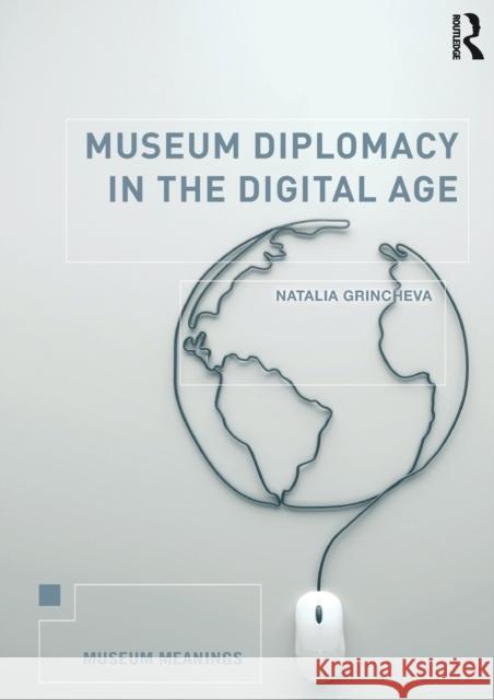 Museum Diplomacy in the Digital Age Natalia Grincheva 9780815369998 Routledge - książka