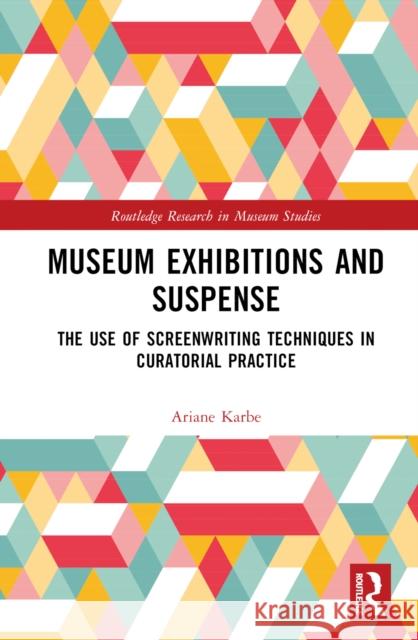 Museum Exhibitions and Suspense: The Use of Screenwriting Techniques in Curatorial Practice Karbe, Ariane 9780367720438 Taylor & Francis Ltd - książka