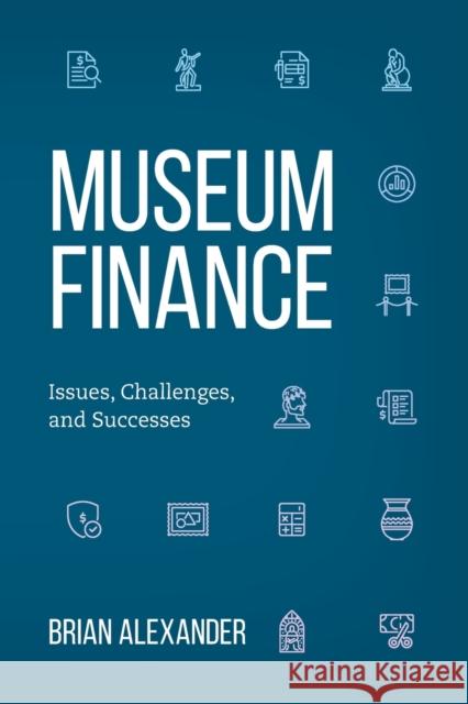 Museum Finance: Issues, Challenges, and Successes Brian Alexander 9781538138335 American Association of Museums - książka