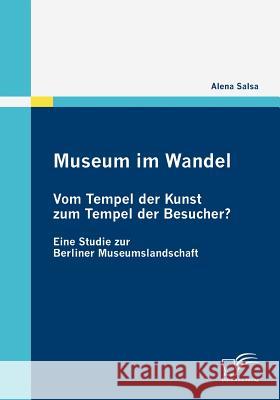 Museum im Wandel: Vom Tempel der Kunst zum Tempel der Besucher? Salsa, Alena 9783836681803 Diplomica - książka