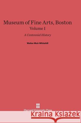 Museum of Fine Arts, Boston, Volume I Walter Muir Whitehill 9780674599505 Belknap Press - książka