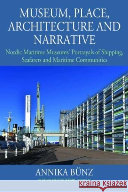 Museum, Place, Architecture and Narrative: Nordic Maritime Museums' Portrayals of Shipping, Seafarers and Maritime Communities B 9781800733886 Berghahn Books - książka