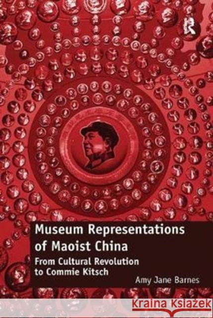 Museum Representations of Maoist China: From Cultural Revolution to Commie Kitsch Amy Jane Barnes 9780815399315 Routledge - książka