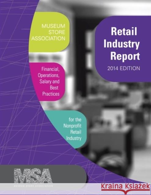 Museum Store Association Retail Industry Report, 2014 Edition: Financial, Operations, Salary, and Best Practices Information for the Nonprofit Retail Museum Store Association 9781629580357 Left Coast Press - książka