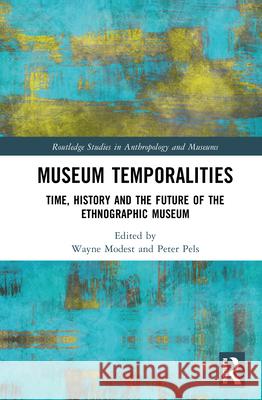 Museum Temporalities: Time, History and the Future of the Ethnographic Museum Wayne Modest Peter Pels 9781350103146 Bloomsbury Academic - książka