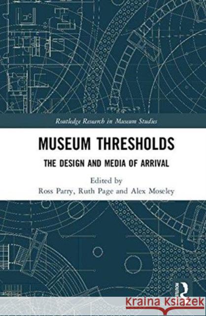Museum Thresholds: The Design and Media of Arrival Ross Parry Ruth Page Alex Moseley 9781138646032 Routledge - książka