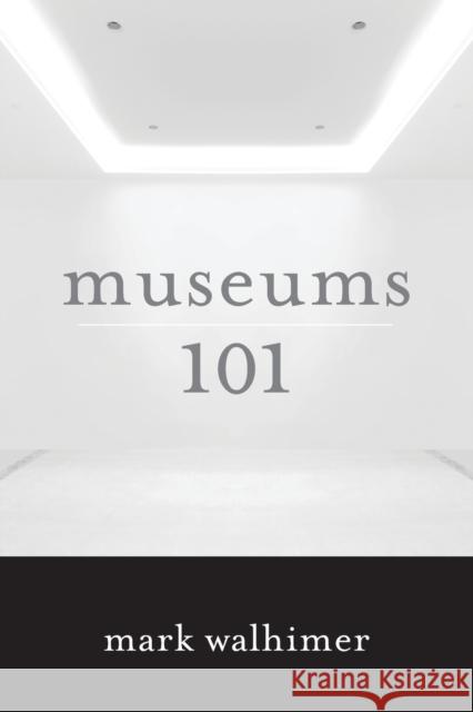 Museums 101 Mark Walhimer 9781442230187 Rowman & Littlefield Publishers - książka