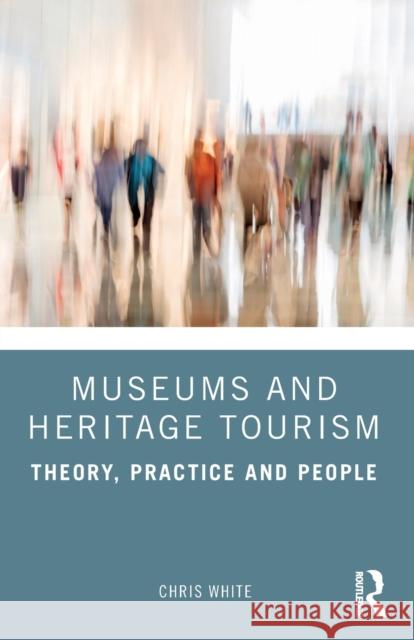 Museums and Heritage Tourism: Theory, Practice and People White (UOW College Hong Kong (UOWCHK), Hong Kong) Chris 9781032438900 Taylor & Francis Ltd - książka