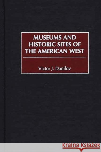 Museums and Historic Sites of the American West Victor J. Danilov 9780313309083 Greenwood Press - książka