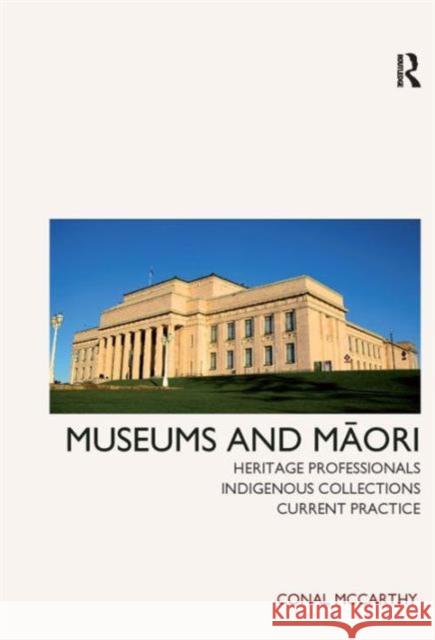 Museums and Maori: Heritage Professionals, Indigenous Collections, Current Practice Conal McCarthy 9781611320763 Left Coast Press - książka