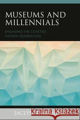 Museums and Millennials: Engaging the Coveted Patron Generation Spainhour, Jaclyn 9781538118573 Rowman & Littlefield Publishers - książka