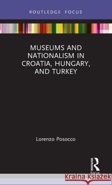 Museums and Nationalism in Croatia, Hungary, and Turkey Lorenzo Posocco 9780367512477 Routledge - książka