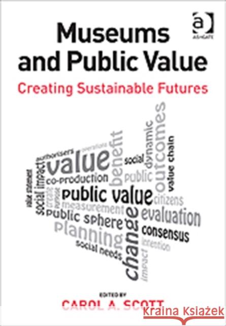 Museums and Public Value : Creating Sustainable Futures Carol Scott   9781409446439 Ashgate Publishing Limited - książka