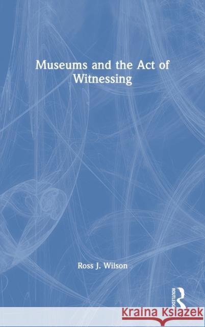 Museums and the Act of Witnessing Ross J. Wilson 9780367569549 Routledge - książka