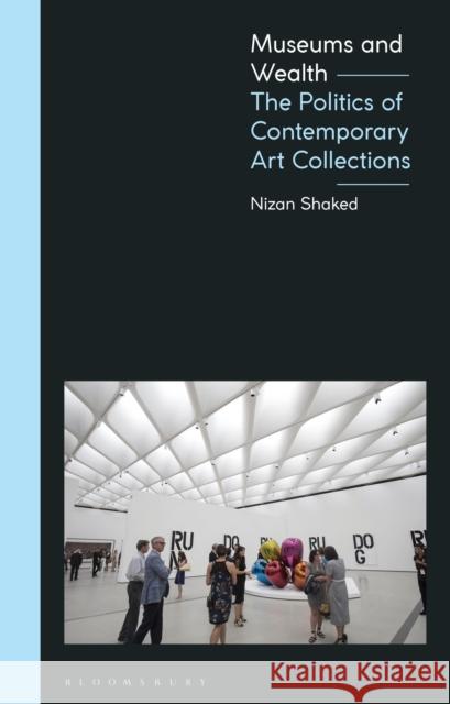 Museums and Wealth: The Politics of Contemporary Art Collections Shaked, Nizan 9781350045767 Bloomsbury Publishing PLC - książka