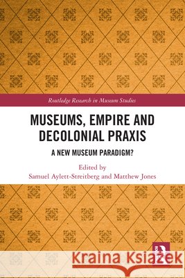 Museums, Empire and Decolonial Praxis: A New Museum Paradigm?  9781032805214 Routledge - książka
