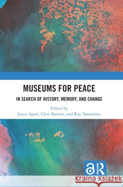 Museums for Peace: In Search of History, Memory, and Change Joyce Apsel Clive Barrett Roy Tamashiro 9781032270029 Routledge - książka