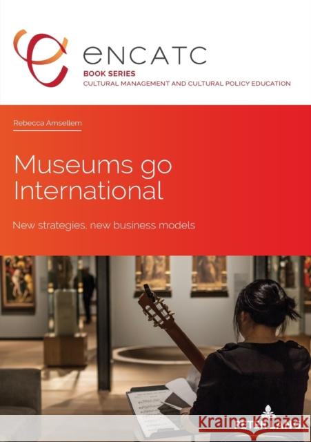 Museums go International: New strategies, new business models Rebecca Amsellem 9782807611603 P.I.E-Peter Lang S.A., Editions Scientifiques - książka