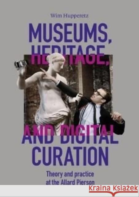 Museums, Heritage, and Digital Curation: Theory and Practice at the Allard Pierson Wim Hupperetz 9789464260748 Sidestone Press - książka