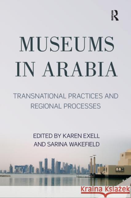 Museums in Arabia: Transnational Practices and Regional Processes Karen Exell Sarina Wakefield 9780367192952 Routledge - książka