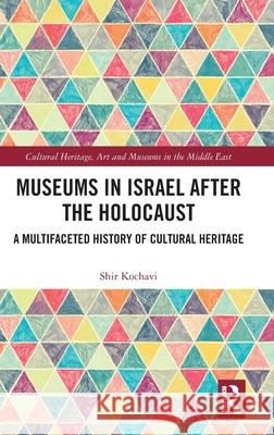 Museums in Israel After the Holocaust: A Multifaceted History of Cultural Heritage Shir Gal Kochavi 9780367463281 Routledge - książka