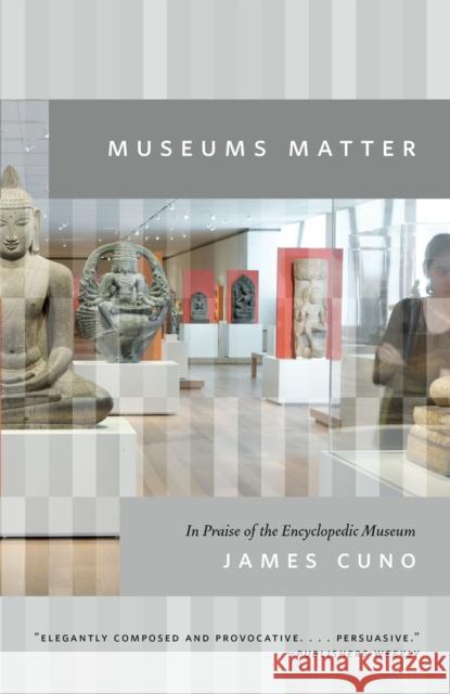 Museums Matter: In Praise of the Encyclopedic Museum Cuno, James 9780226100913 University of Chicago Press - książka