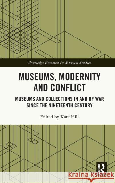Museums, Modernity and Conflict: Museums and Collections in and of War Since the Nineteenth Century Kate Hill 9780367272500 Routledge - książka