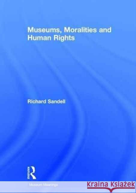 Museums, Moralities and Human Rights Richard Sandell 9781138231993 Routledge - książka