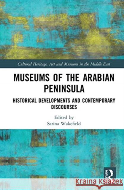 Museums of the Arabian Peninsula: Historical Developments and Contemporary Discourses Sarina Wakefield 9780367148447 Routledge - książka