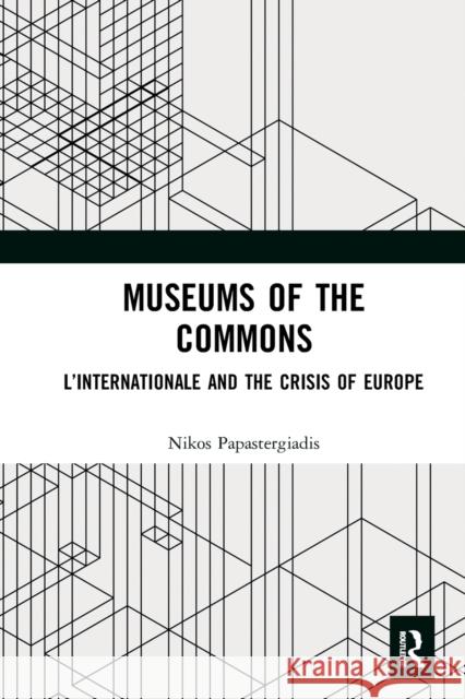 Museums of the Commons: L'Internationale and the Crisis of Europe Nikos Papastergiadis 9781032237473 Routledge - książka