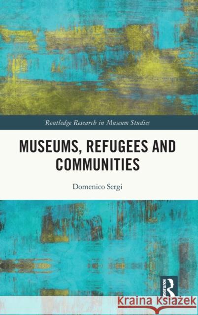 Museums, Refugees and Communities Domenico Sergi 9780367147952 Routledge - książka