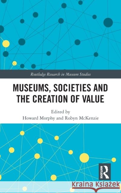 Museums, Societies and the Creation of Value Howard Morphy Robyn McKenzie 9780367688486 Routledge - książka