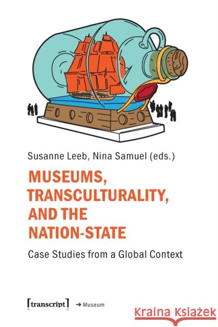 Museums, Transculturality and the Nation State: Case Studies from a Global Context  9783837655148 Transcript Verlag - książka