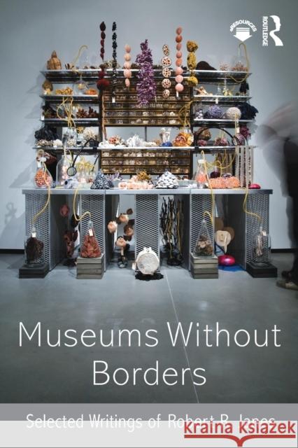 Museums Without Borders: Selected Writings of Robert R. Janes Robert R. Janes 9781138906372 Routledge - książka