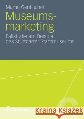 Museumsmarketing: Fallstudie Am Beispiel Des Stuttgarter Stadtmuseums Gentischer, Martin 9783531185569 Springer VS - książka