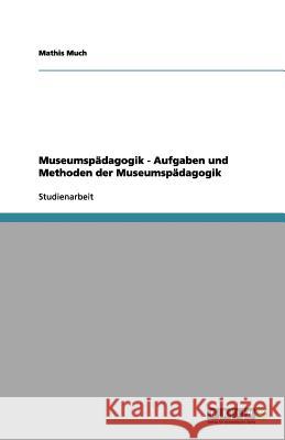 Museumspadagogik - Aufgaben und Methoden der Museumspadagogik Mathis Much 9783656126744 Grin Verlag - książka