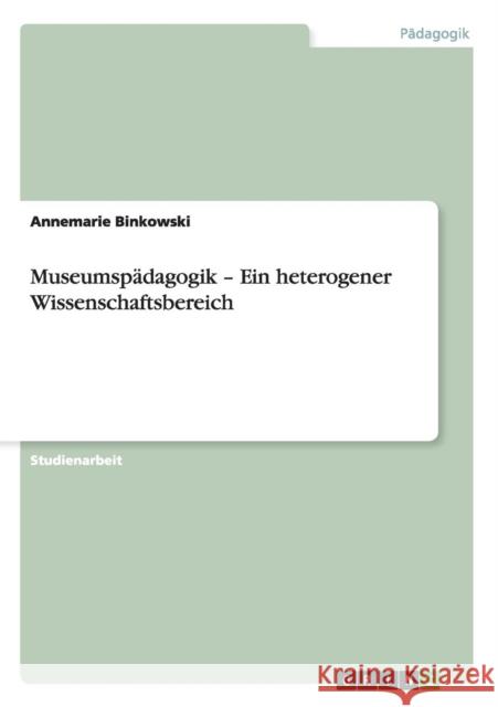 Museumspädagogik - Ein heterogener Wissenschaftsbereich Binkowski, Annemarie 9783656525745 Grin Verlag - książka