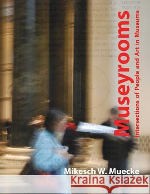 Museyrooms: Intersections of People and Art in Museums Mikesch W. Muecke Polytekton 9781941892152 Obvious Press - książka