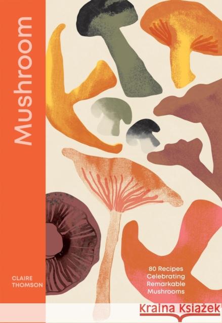 Mushroom: 80 Recipes Celebrating Remarkable Mushrooms Claire Thomson 9781837832699 Quadrille Publishing - książka