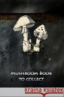 Mushroom book to collect: Collect mushrooms and never forget the best routes again Mushroom Picker Diary 9781693542688 Independently Published - książka