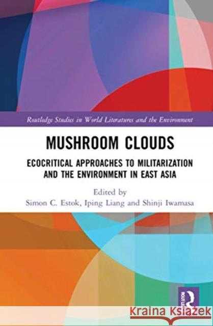 Mushroom Clouds: Ecocritical Approaches to Militarization and the Environment in East Asia Simon C. Estok Iping Liang Shinji Iwamasa 9780367371623 Routledge - książka