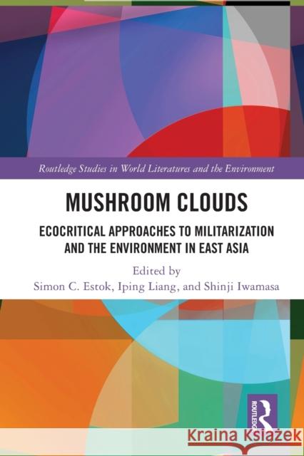 Mushroom Clouds: Ecocritical Approaches to Militarization and the Environment in East Asia Estok, Simon C. 9780367694890 Taylor & Francis Ltd - książka