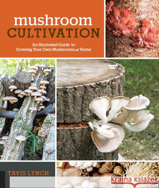 Mushroom Cultivation: An Illustrated Guide to Growing Your Own Mushrooms at Home Tavis Lynch 9781631594045 Quarry Books - książka