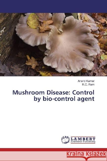 Mushroom Disease: Control by bio-control agent Kumar, Anand; Ram, R. C. 9783330074811 LAP Lambert Academic Publishing - książka