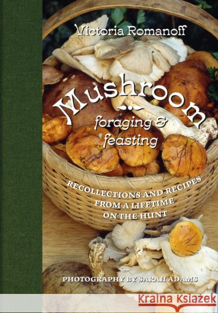 Mushroom Foraging and Feasting: Recollections and Recipes From a Lifetime on the Hunt Victoria Romanoff 9780789214294 Abbeville Press Inc.,U.S. - książka