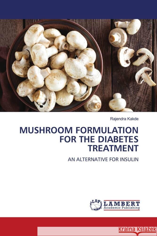 Mushroom Formulation for the Diabetes Treatment Rajendra Kakde 9786207458196 LAP Lambert Academic Publishing - książka