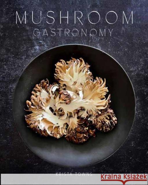 Mushroom Gastronomy Krista Towns 9781423664970 Gibbs M. Smith Inc - książka